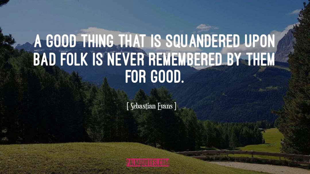 Good Bad quotes by Sebastian Evans