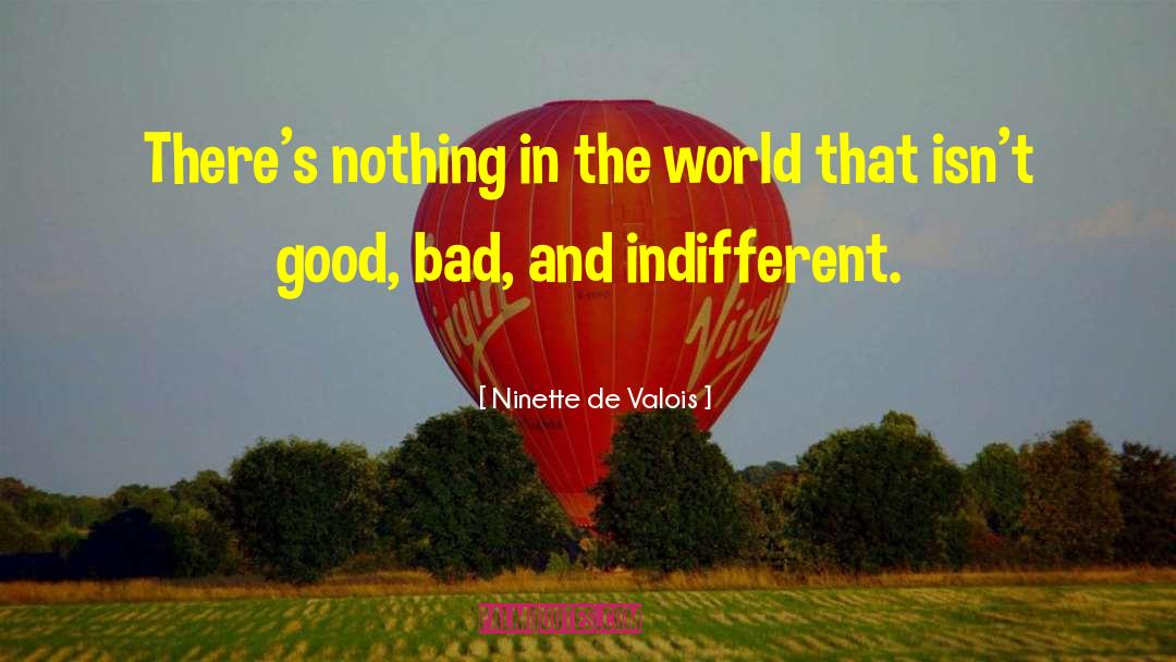 Good Bad quotes by Ninette De Valois