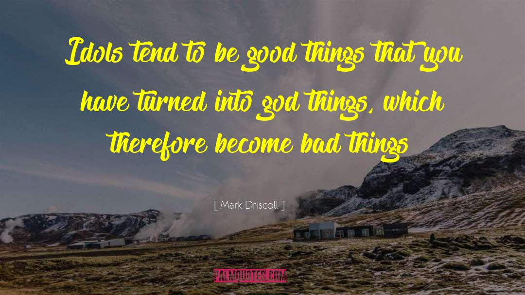 Good Bad quotes by Mark Driscoll