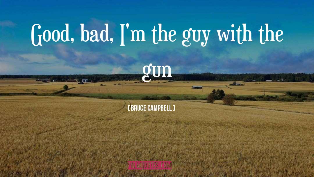 Good Bad quotes by Bruce Campbell