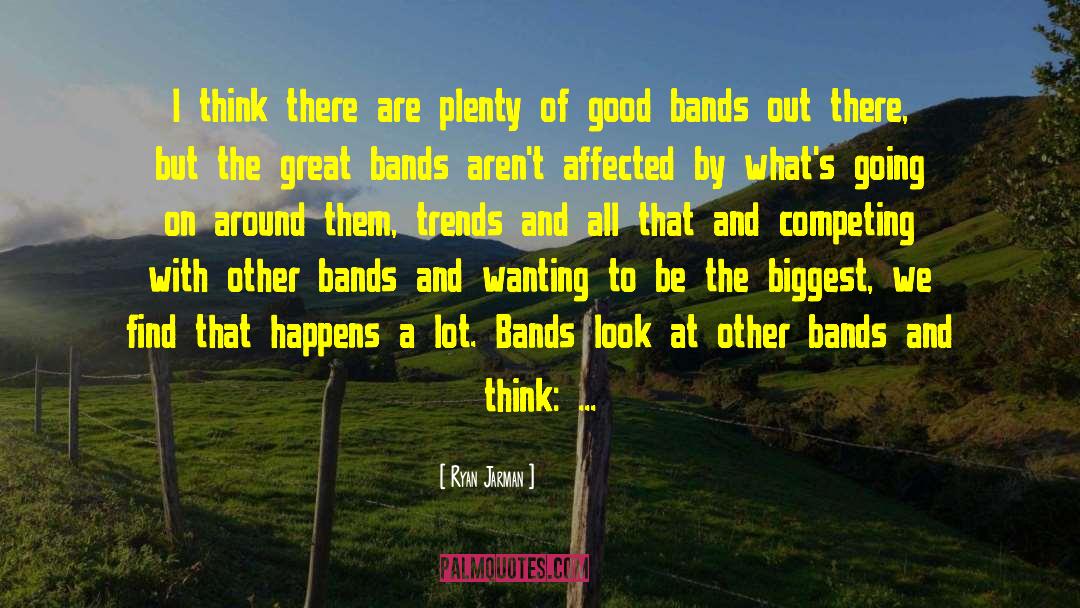 Good Bands quotes by Ryan Jarman