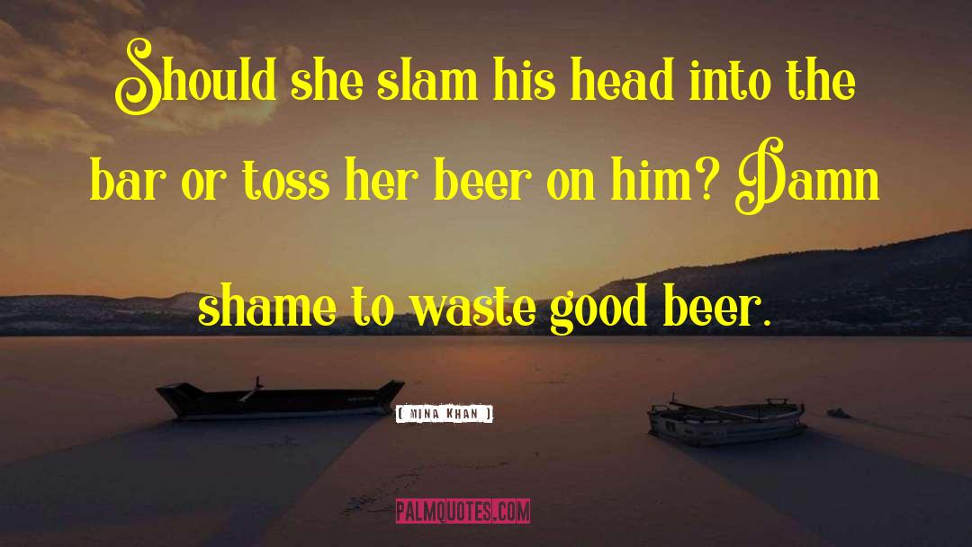 Good Beer quotes by Mina Khan