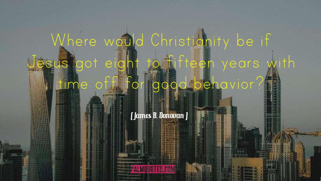 Good Behavior quotes by James B. Donovan
