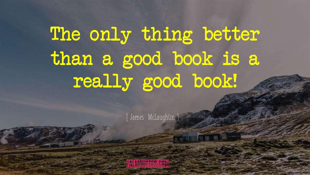 Good Book quotes by James  McLaughlin