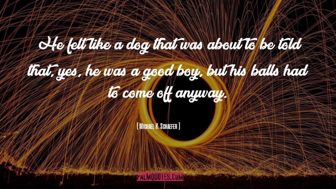 Good Boy quotes by Michael K. Schaefer