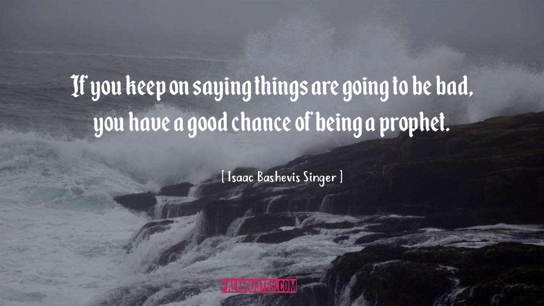 Good Chance quotes by Isaac Bashevis Singer
