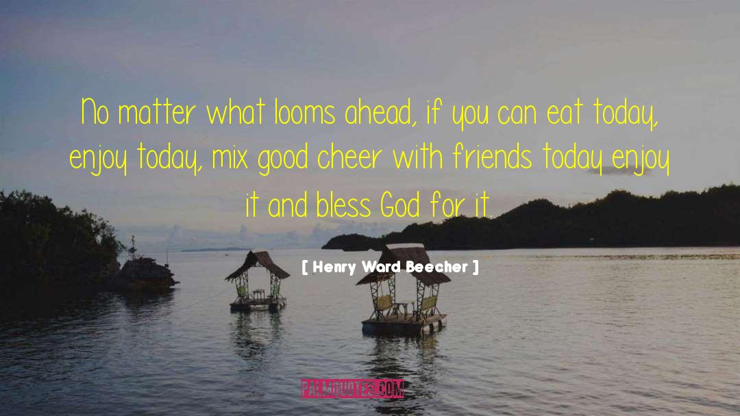 Good Cheer quotes by Henry Ward Beecher