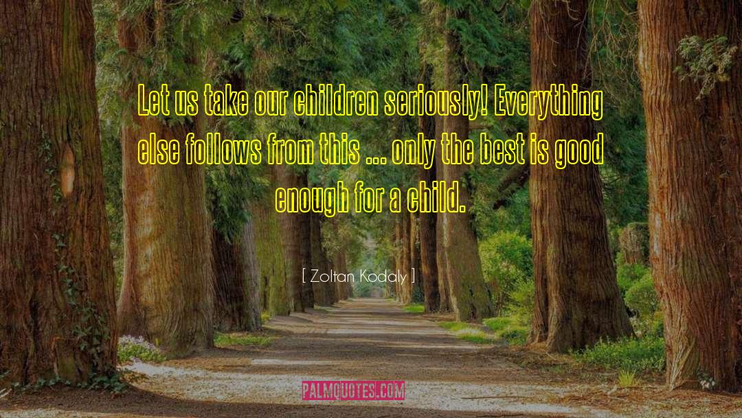 Good Child quotes by Zoltan Kodaly