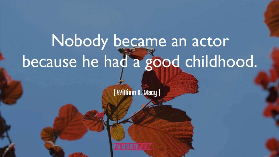 Good Childhood quotes by William H. Macy