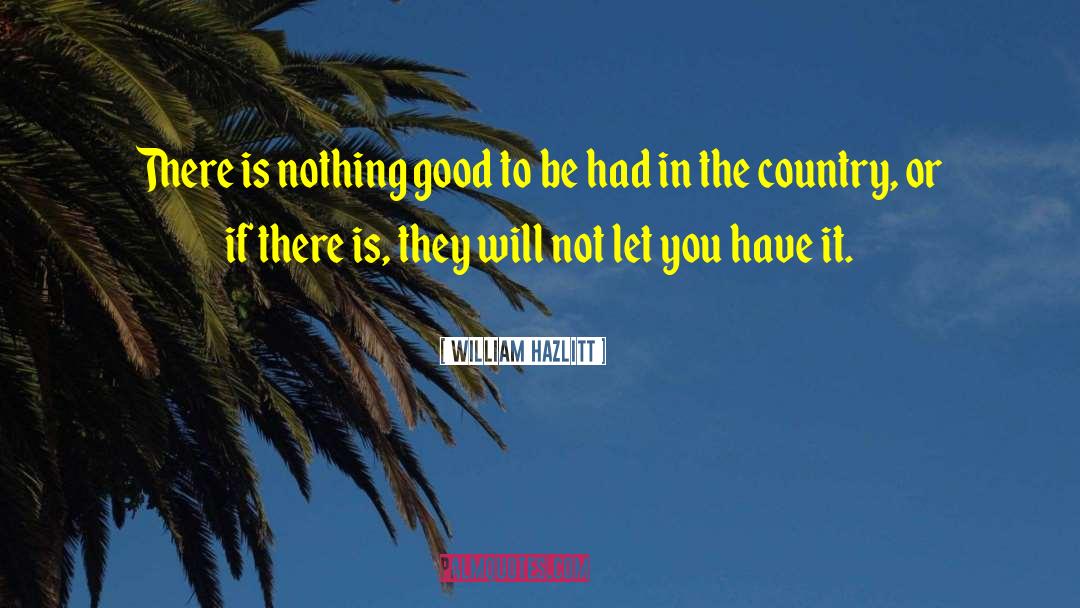 Good Country quotes by William Hazlitt