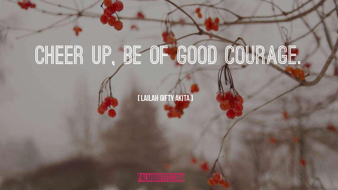 Good Courage quotes by Lailah Gifty Akita