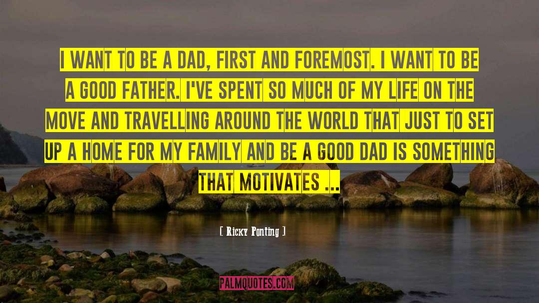 Good Dad quotes by Ricky Ponting