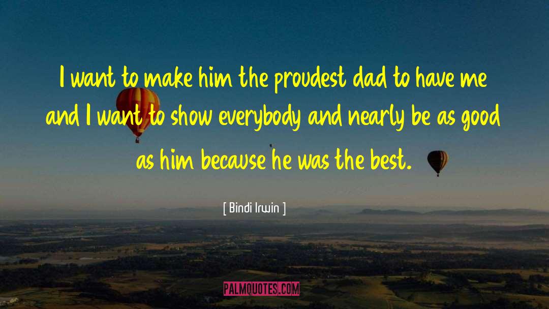 Good Dad quotes by Bindi Irwin
