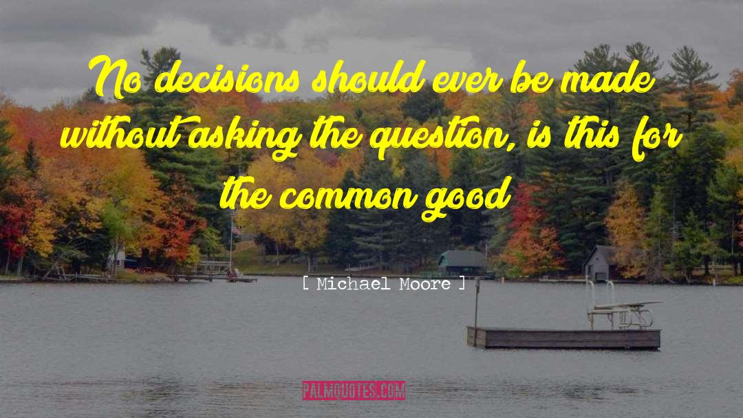 Good Decisions quotes by Michael Moore