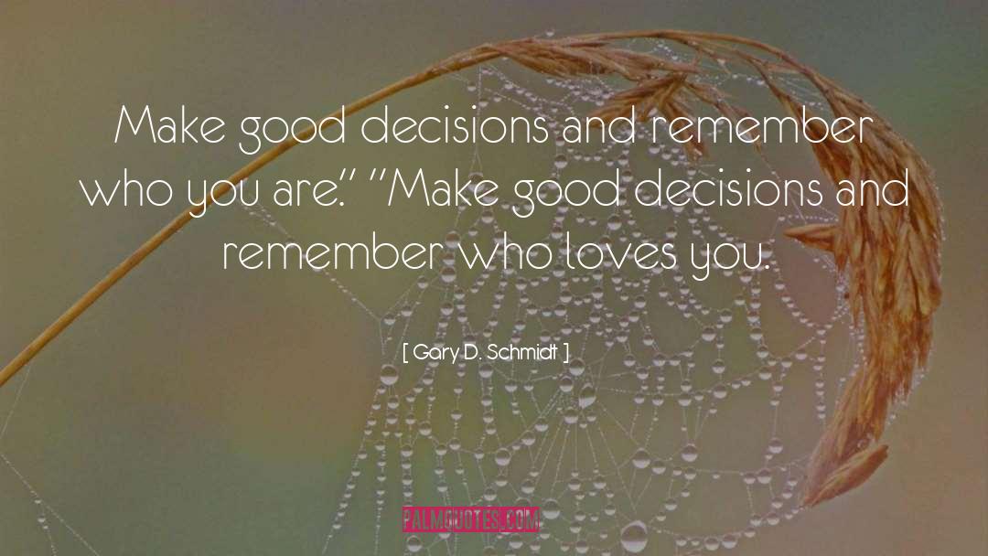 Good Decisions quotes by Gary D. Schmidt