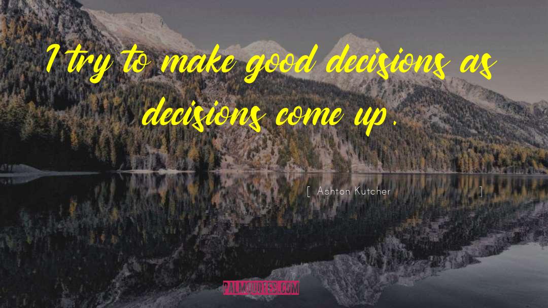 Good Decisions quotes by Ashton Kutcher