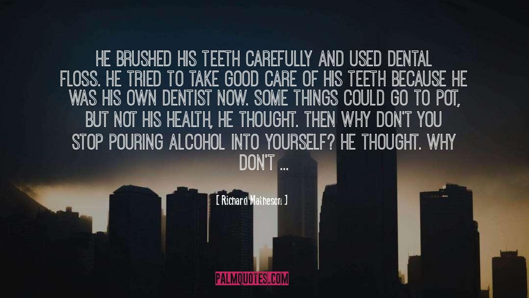 Good Dental Hygiene quotes by Richard Matheson