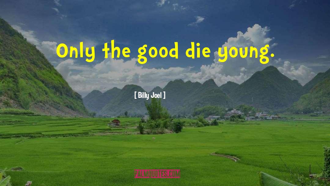 Good Die Young quotes by Billy Joel