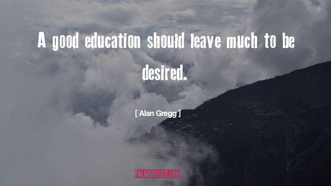 Good Education quotes by Alan Gregg