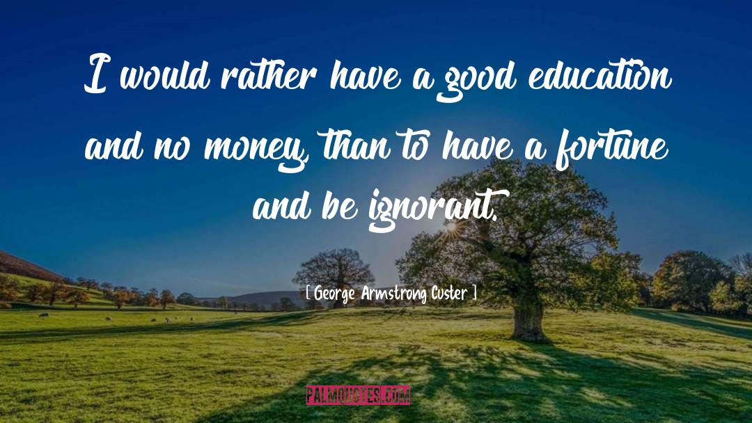 Good Education quotes by George Armstrong Custer