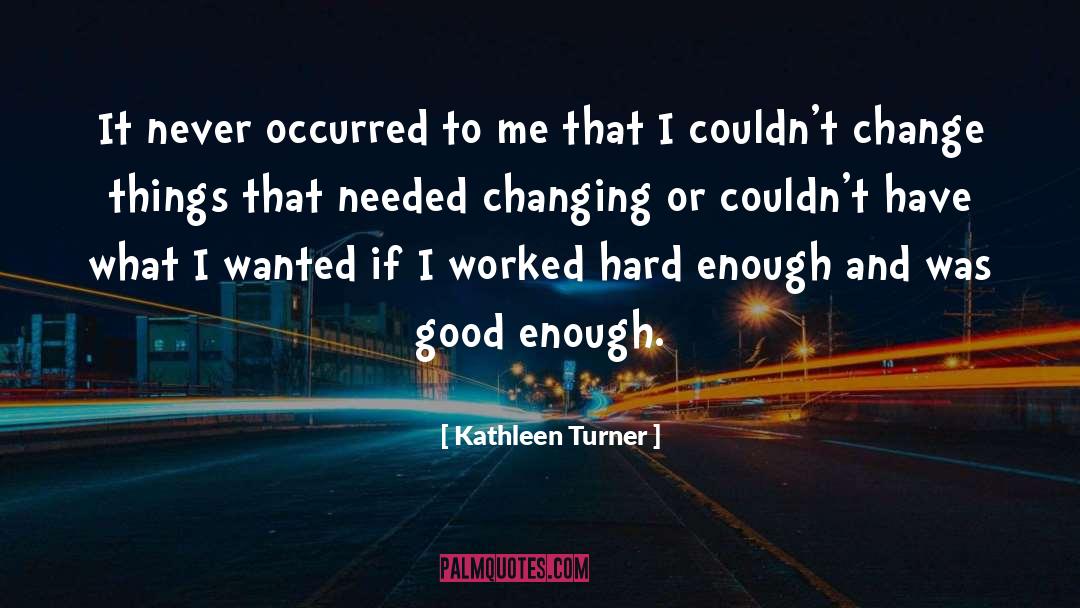 Good Enough quotes by Kathleen Turner