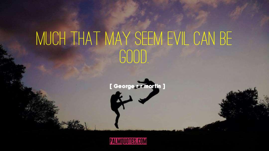 Good Evil quotes by George R R Martin