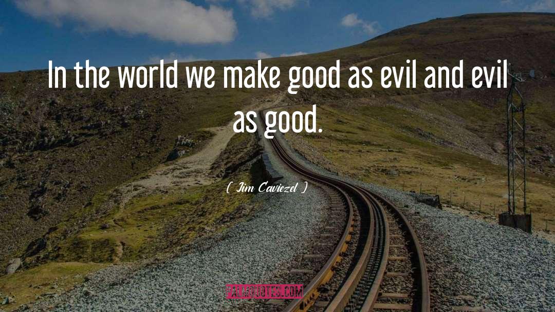 Good Evil quotes by Jim Caviezel