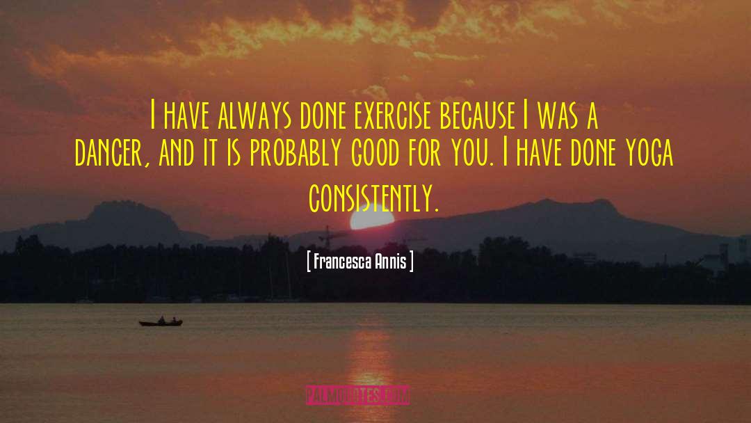 Good Exercise quotes by Francesca Annis