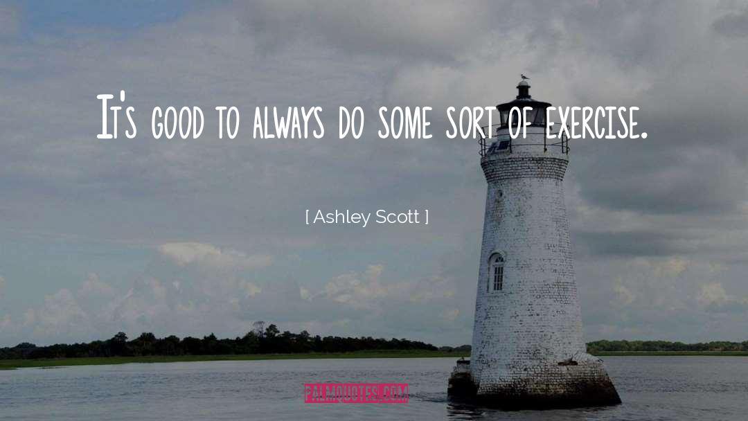 Good Exercise quotes by Ashley Scott