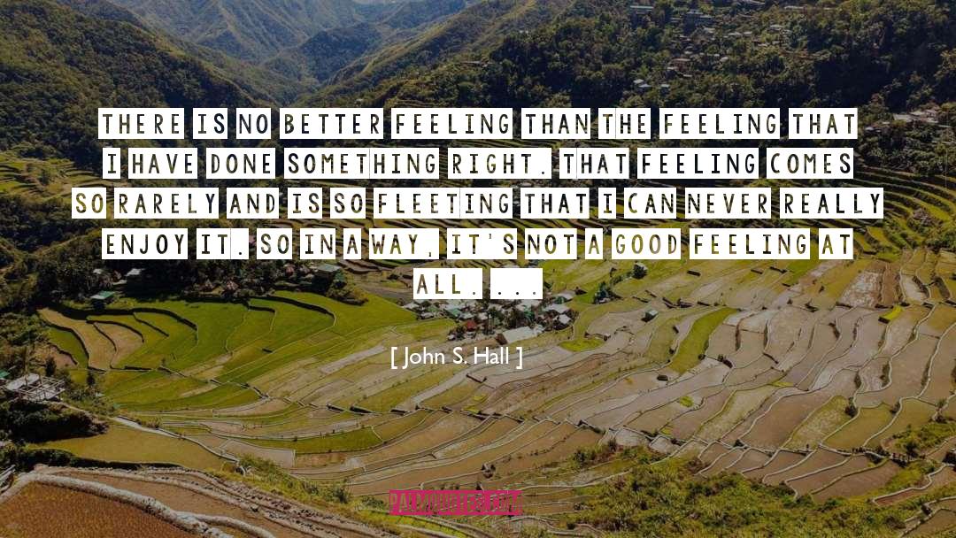 Good Feeling quotes by John S. Hall