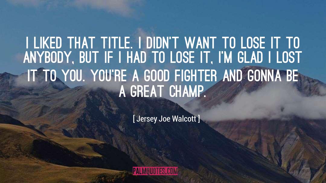 Good Fight quotes by Jersey Joe Walcott