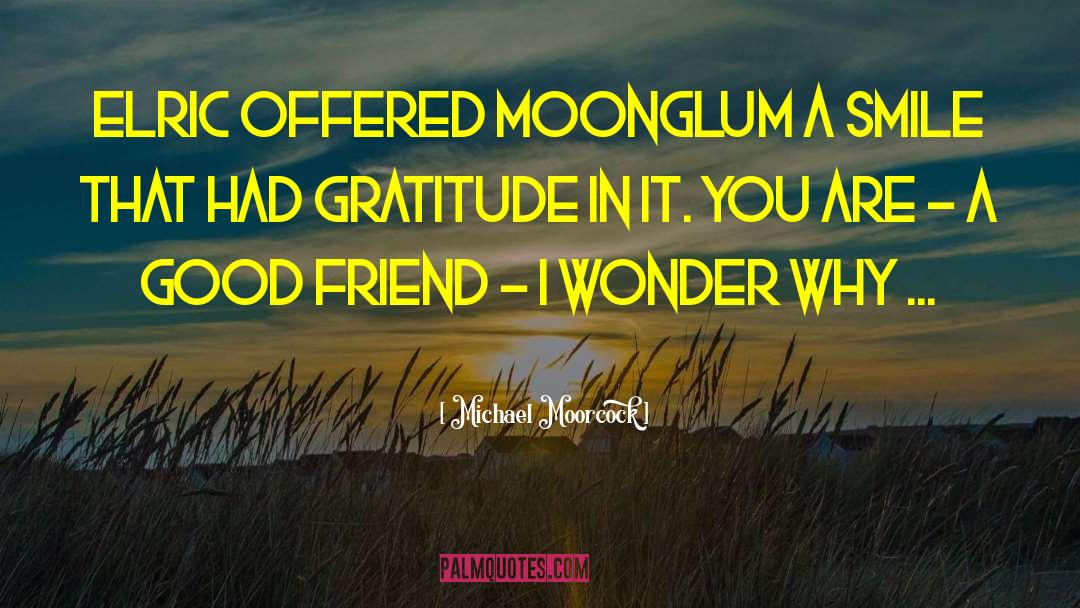 Good Friend quotes by Michael Moorcock