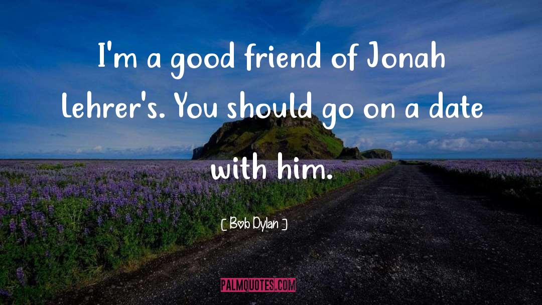 Good Friend quotes by Bob Dylan