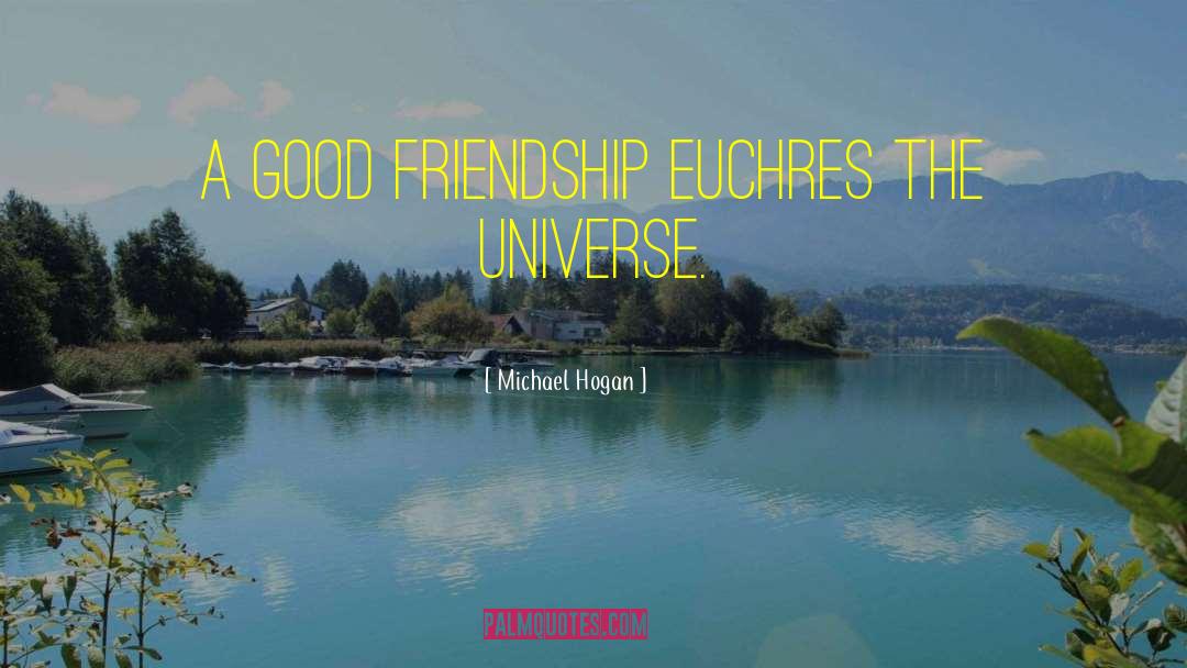 Good Friendship quotes by Michael Hogan