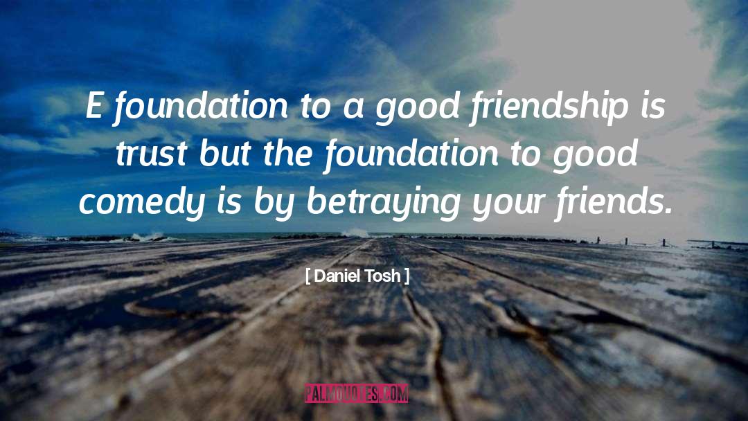 Good Friendship quotes by Daniel Tosh