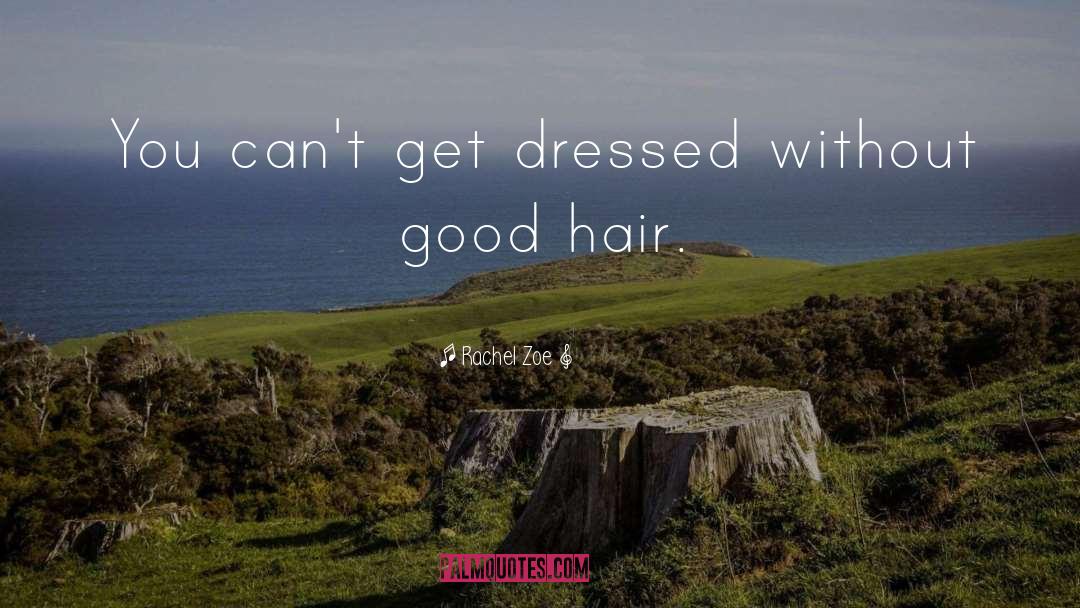 Good Hair quotes by Rachel Zoe