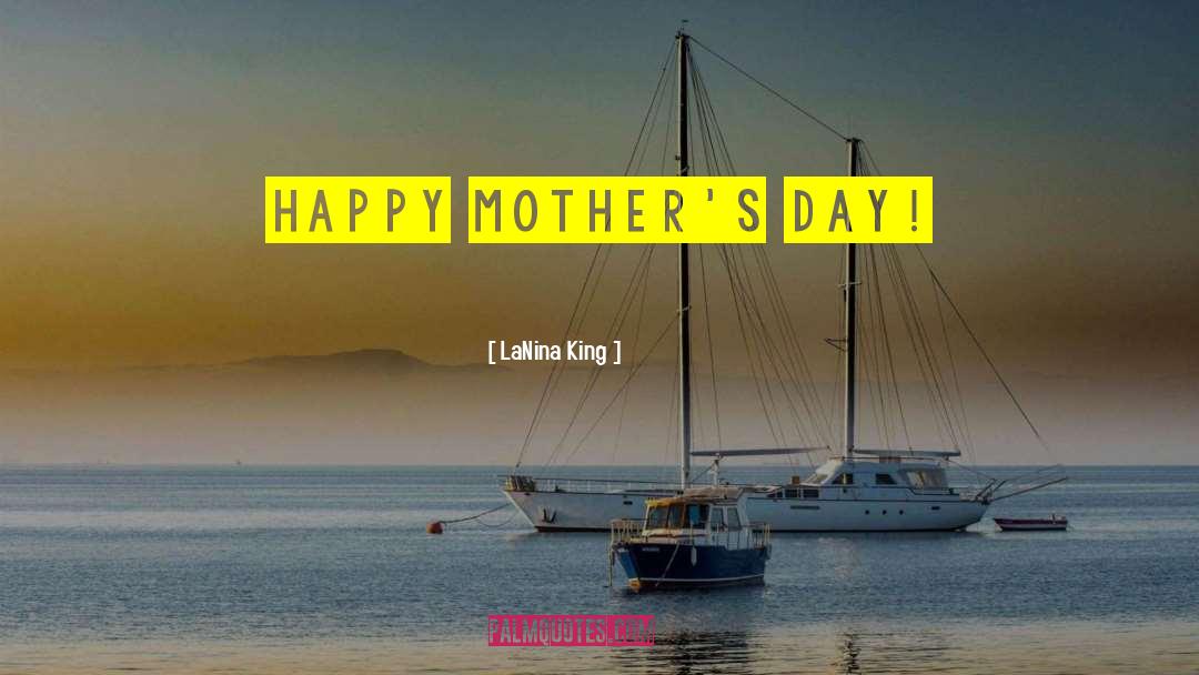 Good Happy Mothers Day quotes by LaNina King