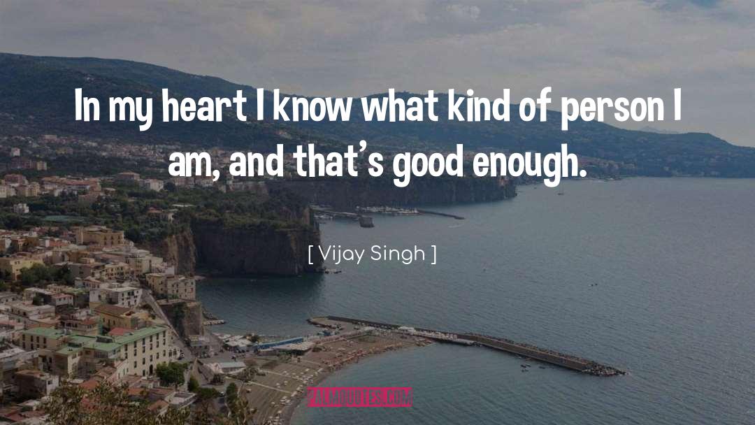 Good Heart quotes by Vijay Singh