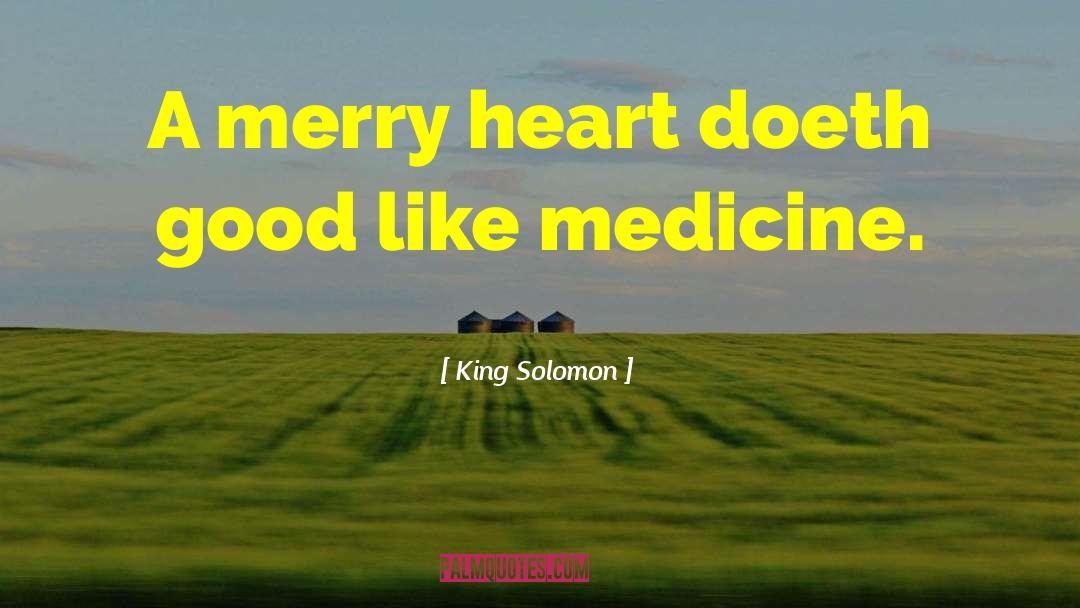 Good Heart quotes by King Solomon