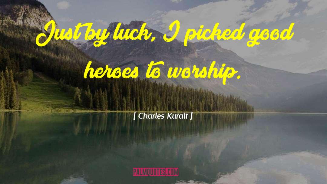 Good Hero quotes by Charles Kuralt