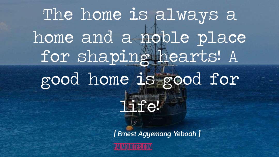 Good Home quotes by Ernest Agyemang Yeboah