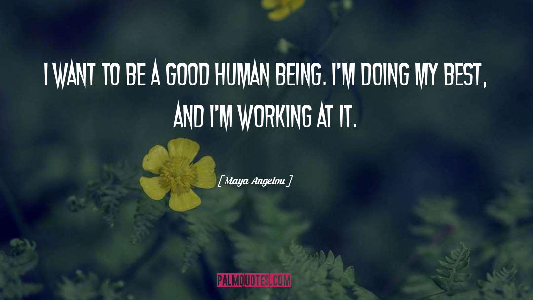 Good Human Being quotes by Maya Angelou