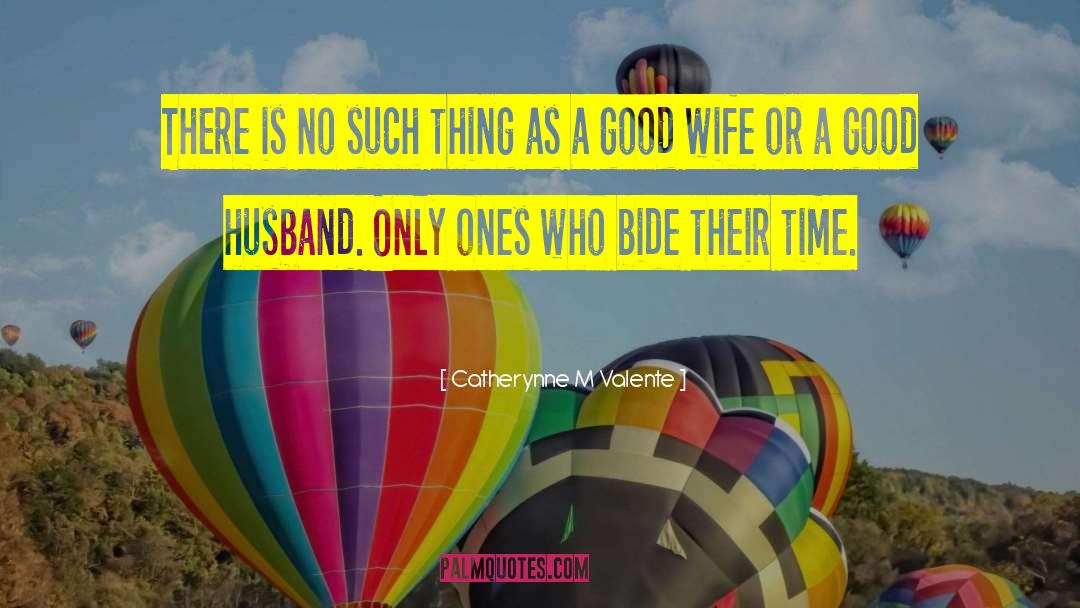 Good Husband quotes by Catherynne M Valente