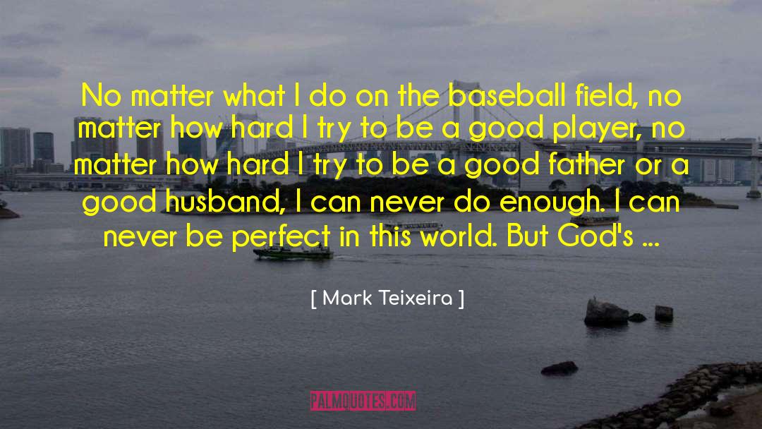 Good Husband quotes by Mark Teixeira