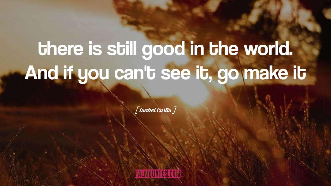 Good In The World quotes by Isabel Curtis