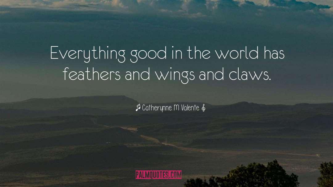 Good In The World quotes by Catherynne M Valente