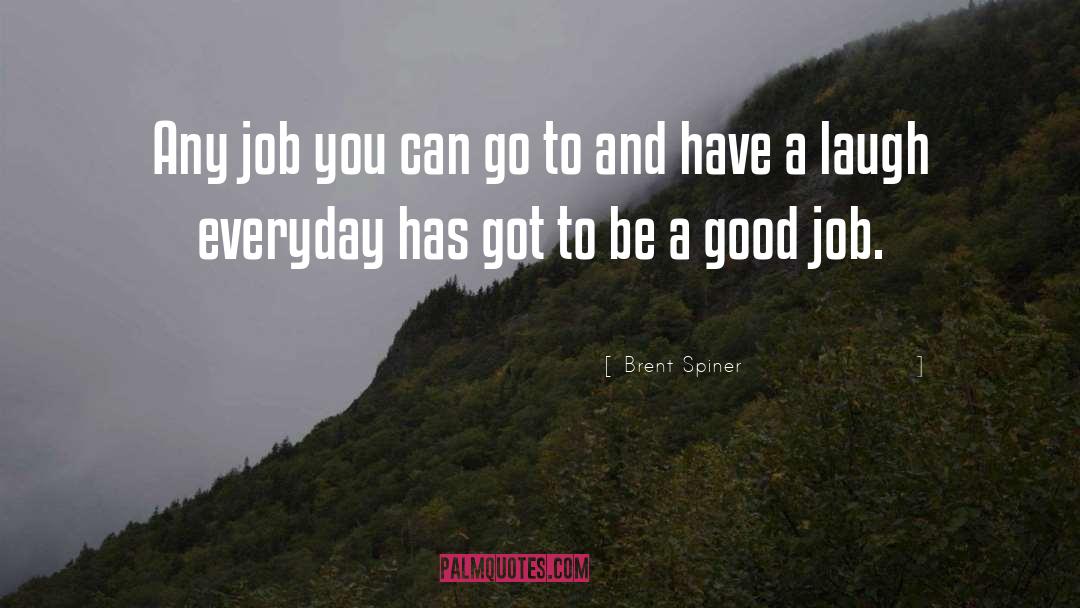 Good Job quotes by Brent Spiner