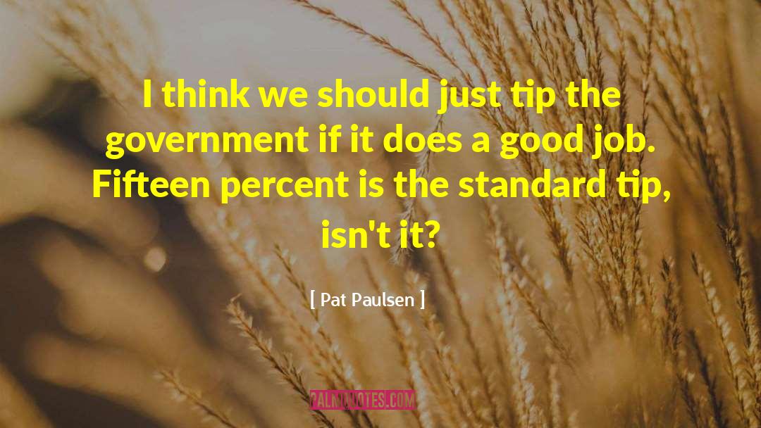 Good Job quotes by Pat Paulsen