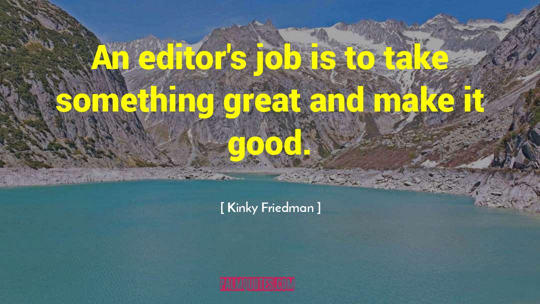 Good Jobs quotes by Kinky Friedman