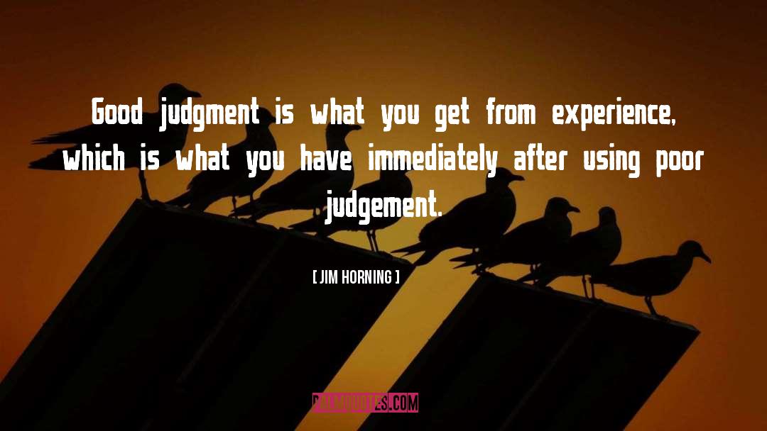 Good Judgment quotes by Jim Horning